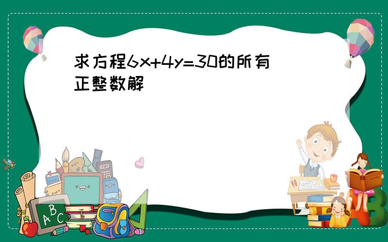 求方程6x+4y=30的所有正整数解