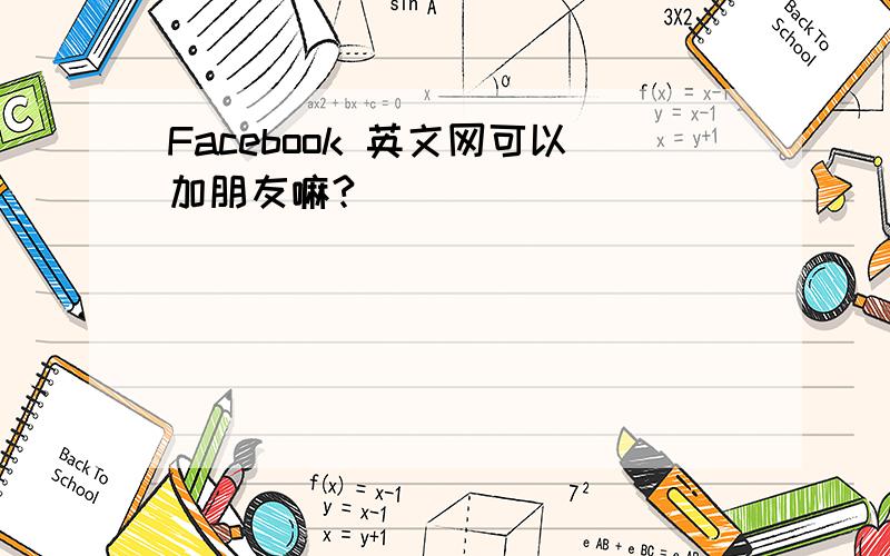 Facebook 英文网可以加朋友嘛?