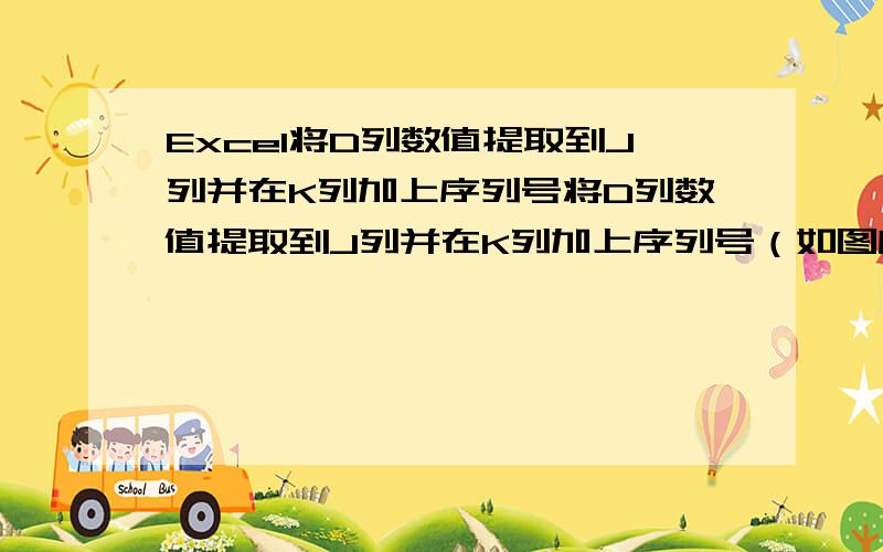 Excel将D列数值提取到J列并在K列加上序列号将D列数值提取到J列并在K列加上序列号（如图所示）,请问：用什么函数公式?