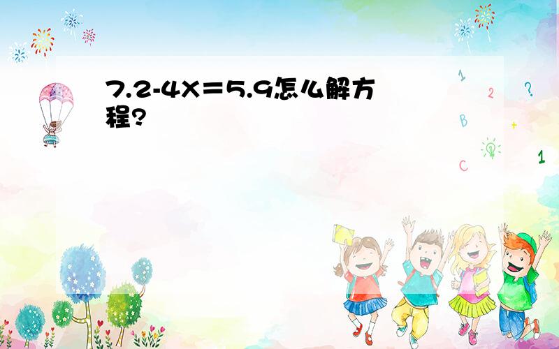 7.2-4X＝5.9怎么解方程?