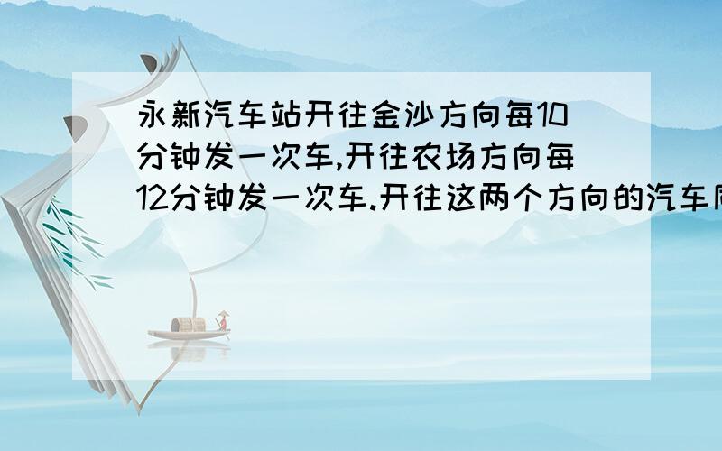 永新汽车站开往金沙方向每10分钟发一次车,开往农场方向每12分钟发一次车.开往这两个方向的汽车同时发车后,至少经过多少时间又同时间发车?