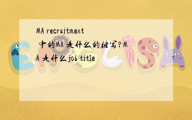 MA recruitment 中的MA 是什么的缩写?MA 是什么job title