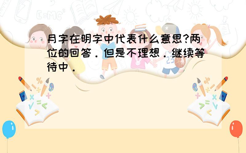 月字在明字中代表什么意思?两位的回答。但是不理想。继续等待中。