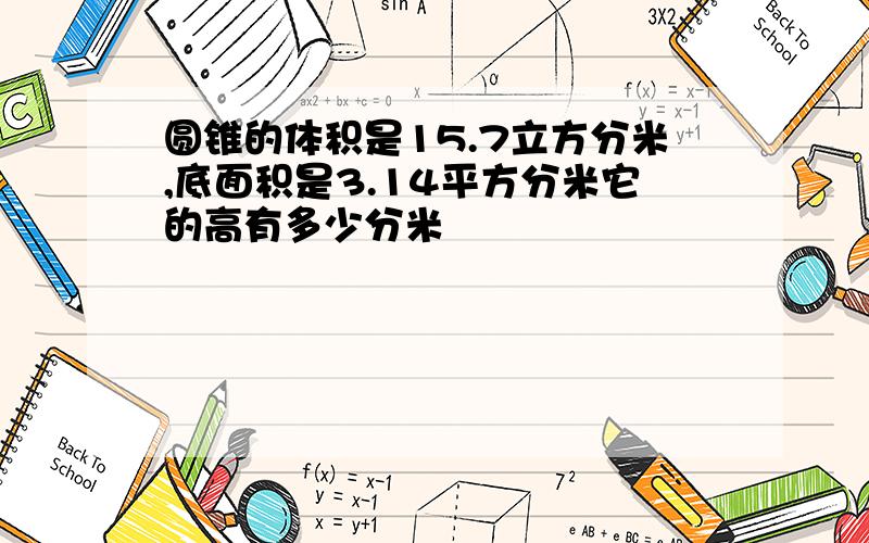 圆锥的体积是15.7立方分米,底面积是3.14平方分米它的高有多少分米