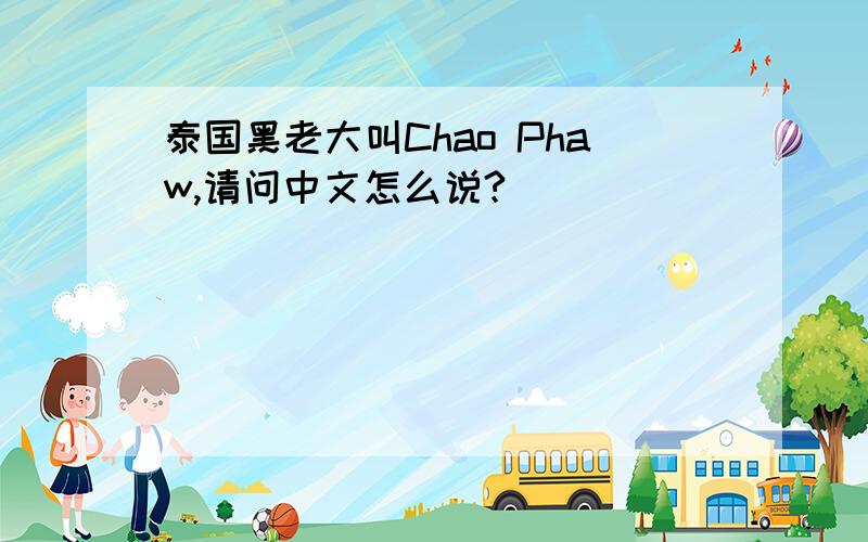 泰国黑老大叫Chao Phaw,请问中文怎么说?