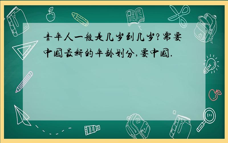 青年人一般是几岁到几岁?需要中国最新的年龄划分,要中国.