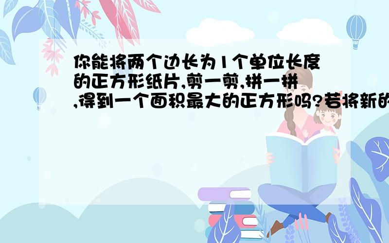 你能将两个边长为1个单位长度的正方形纸片,剪一剪,拼一拼,得到一个面积最大的正方形吗?若将新的正方形边长为x,则x满足什么条件?你能求出x的值吗?