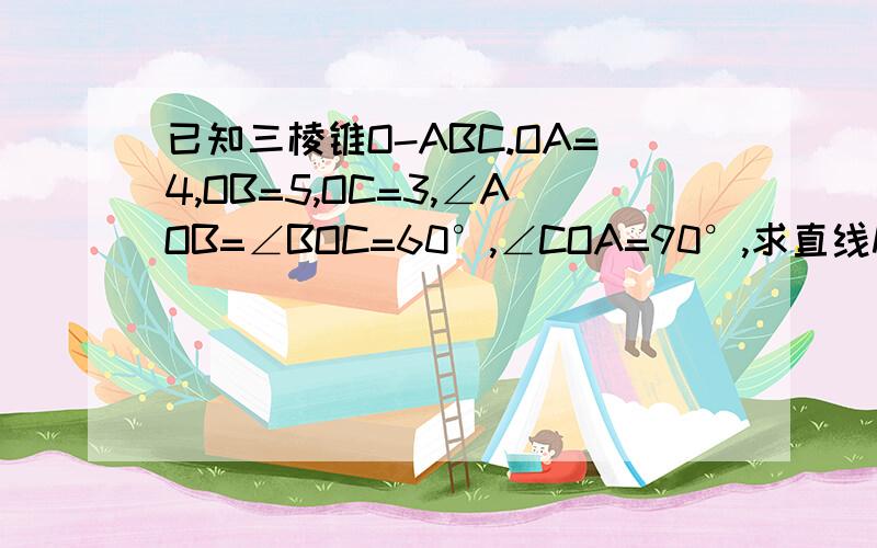 已知三棱锥O-ABC.OA=4,OB=5,OC=3,∠AOB=∠BOC=60°,∠COA=90°,求直线MN与AC所成角?（不建空间坐标系的情况下解出）M,N分别是OA,BC的中点