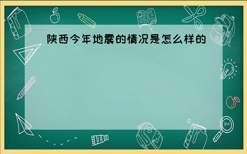 陕西今年地震的情况是怎么样的