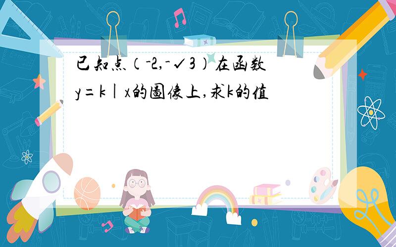 已知点（-2,-√3）在函数y=k|x的图像上,求k的值