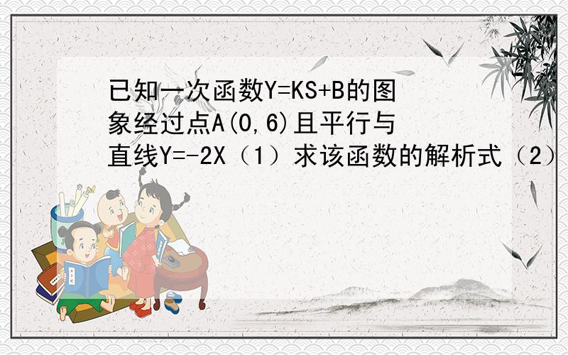 已知一次函数Y=KS+B的图象经过点A(0,6)且平行与直线Y=-2X（1）求该函数的解析式（2）如果该函数的图象经过点P（m,2)求m的值（3）求OP所在直线的对应解析式