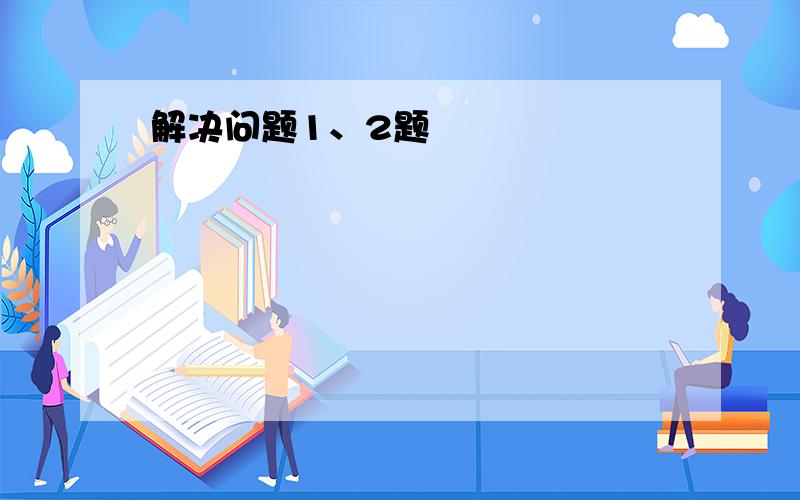 解决问题1、2题