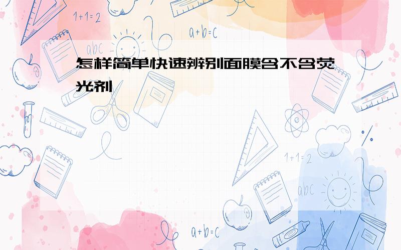 怎样简单快速辨别面膜含不含荧光剂