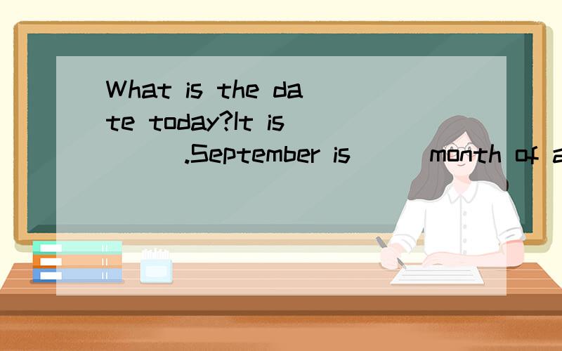 What is the date today?It is ( ).September is ( )month of a year.