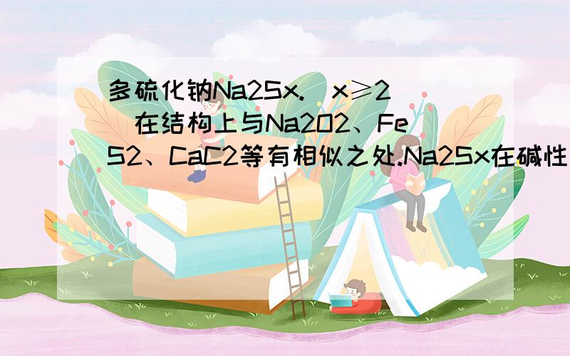 多硫化钠Na2Sx.(x≥2)在结构上与Na2O2、FeS2、CaC2等有相似之处.Na2Sx在碱性溶液中可被NaCl0氧化为Na2SO4,两NaCl0被还原为NaCl,反应中Na2Sx与NaCl0的物质的量之比为l：16,则x值是?