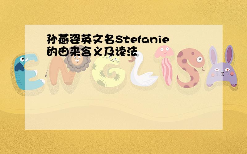 孙燕姿英文名Stefanie的由来含义及读法