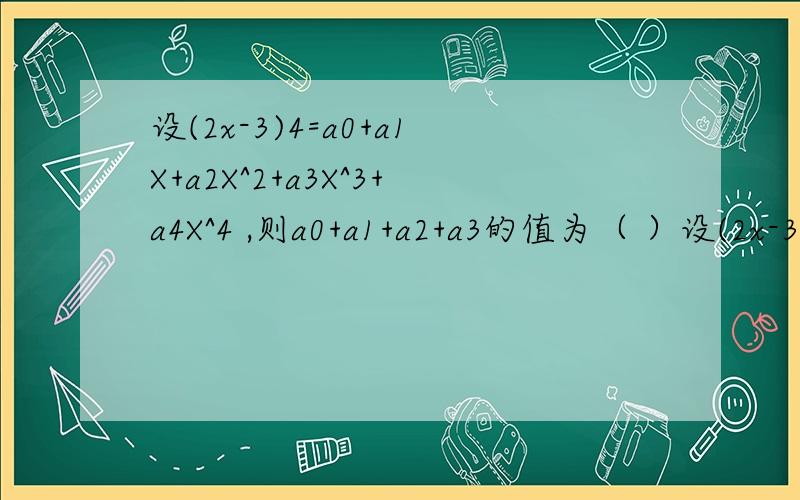 设(2x-3)4=a0+a1X+a2X^2+a3X^3+a4X^4 ,则a0+a1+a2+a3的值为（ ）设(2x-3)^4=a0+a1X+a2X^2+a3X^3+a4X^4 则a0+a1+a2+a3的值为（ ）