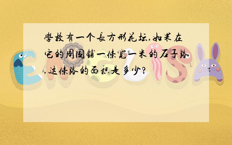 学校有一个长方形花坛,如果在它的周围铺一条宽一米的石子路,这条路的面积是多少?