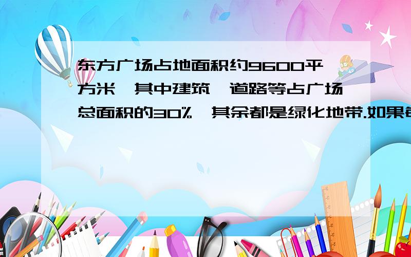 东方广场占地面积约9600平方米,其中建筑、道路等占广场总面积的30%,其余都是绿化地带.如果每平方米每年需要约200元的维护费,东方广场每年大约要投资多少元?