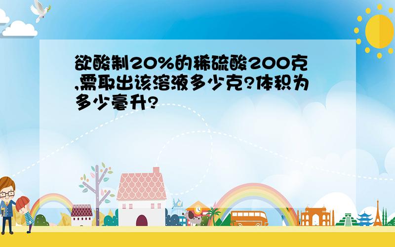 欲酸制20%的稀硫酸200克,需取出该溶液多少克?体积为多少毫升?