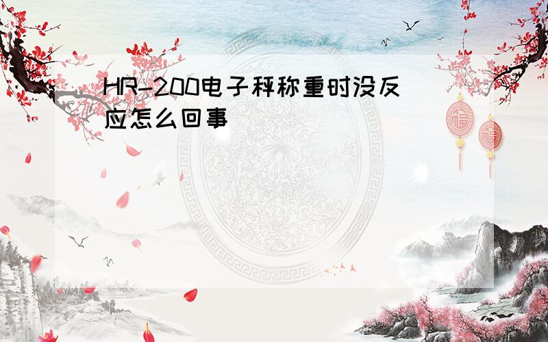 HR-200电子秤称重时没反应怎么回事