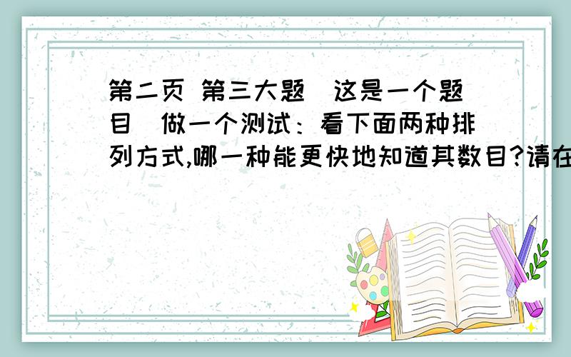 第二页 第三大题（这是一个题目）做一个测试：看下面两种排列方式,哪一种能更快地知道其数目?请在括号里打钩.1.* * * * * * * * * * * * * * * * （ ）2.* * * ** * * ** * * ** * * * （√） 当然是第二