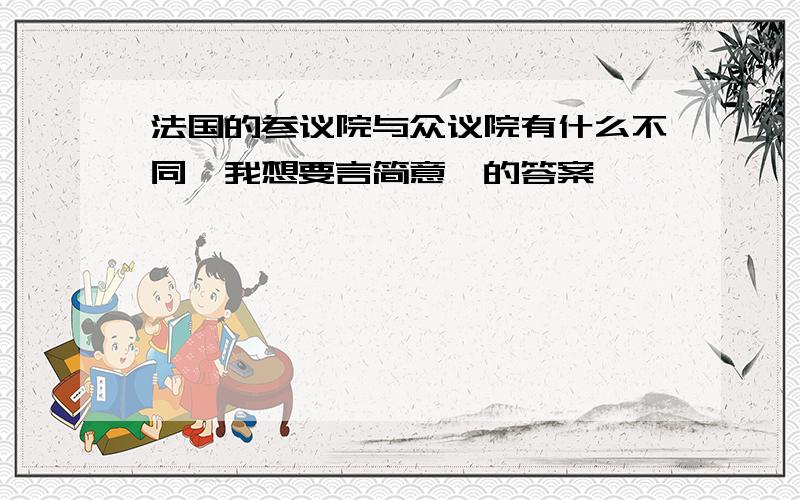 法国的参议院与众议院有什么不同,我想要言简意赅的答案,