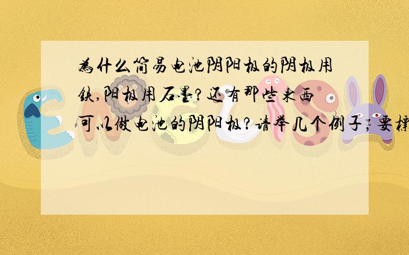 为什么简易电池阴阳极的阴极用铁,阳极用石墨?还有那些东西可以做电池的阴阳极？请举几个例子，要标明阴阳极。