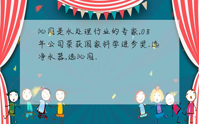 沁园是水处理行业的专家,08年公司荣获国家科学进步奖.选净水器,选沁园.