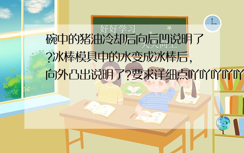 碗中的猪油冷却后向后凹说明了?冰棒模具中的水变成冰棒后,向外凸出说明了?要求详细点吖吖吖吖吖吖吖吖吖吖吖吖吖吖吖吖吖吖吖吖吖吖吖吖吖吖吖吖吖吖吖吖吖吖吖吖吖吖吖吖吖吖吖吖