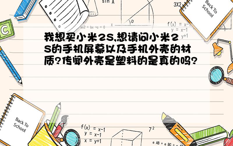 我想买小米2S,想请问小米2S的手机屏幕以及手机外壳的材质?传闻外壳是塑料的是真的吗?