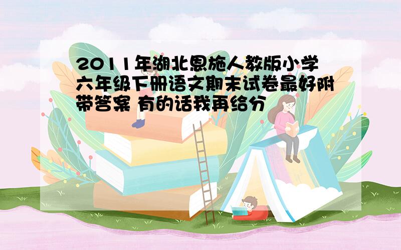 2011年湖北恩施人教版小学六年级下册语文期末试卷最好附带答案 有的话我再给分