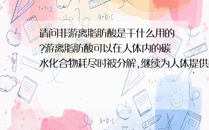 请问非游离脂肪酸是干什么用的?游离脂肪酸可以在人体内的碳水化合物耗尽时被分解,继续为人体提供能量.那么非游离脂肪酸呢?