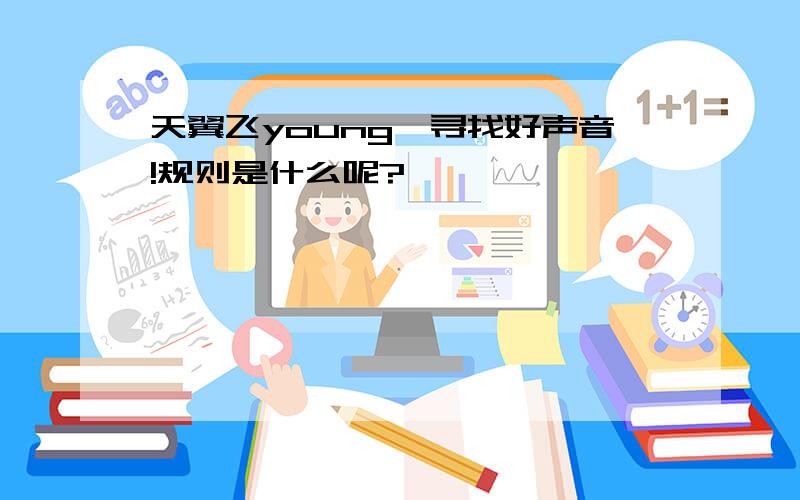 天翼飞young,寻找好声音!规则是什么呢?