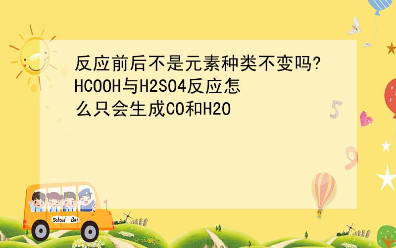 反应前后不是元素种类不变吗?HCOOH与H2SO4反应怎么只会生成CO和H2O