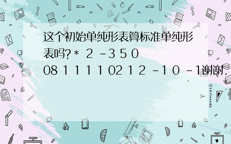 这个初始单纯形表算标准单纯形表吗?＊ 2 －3 5 0 08 1 1 1 1 02 1 2 －1 0 －1谢谢．如果不是请说明理由