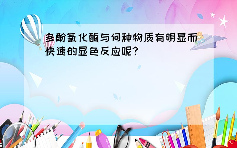 多酚氧化酶与何种物质有明显而快速的显色反应呢?