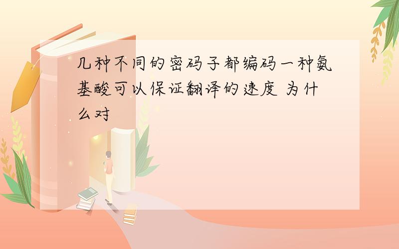 几种不同的密码子都编码一种氨基酸可以保证翻译的速度 为什么对