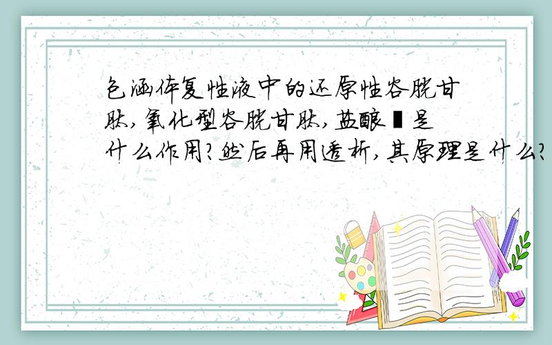 包涵体复性液中的还原性谷胱甘肽,氧化型谷胱甘肽,盐酸胍是什么作用?然后再用透析,其原理是什么?