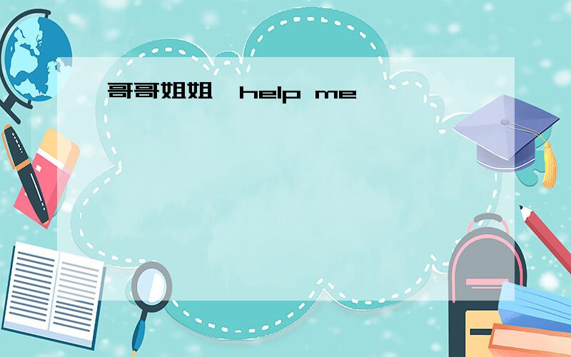 哥哥姐姐,help me