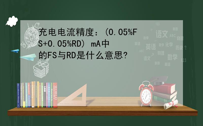 充电电流精度：(0.05%FS+0.05%RD) mA中的FS与RD是什么意思?