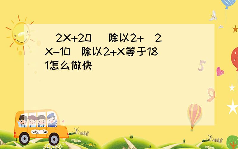 (2X+20) 除以2+(2X-10)除以2+X等于181怎么做快