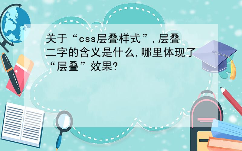 关于“css层叠样式”,层叠二字的含义是什么,哪里体现了“层叠”效果?