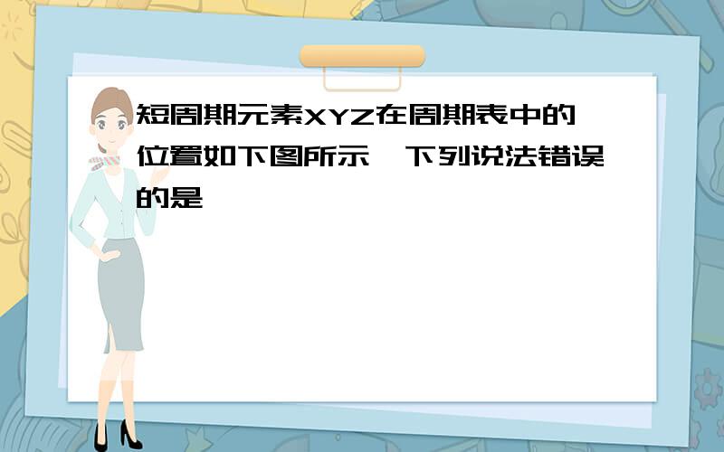 短周期元素XYZ在周期表中的位置如下图所示,下列说法错误的是