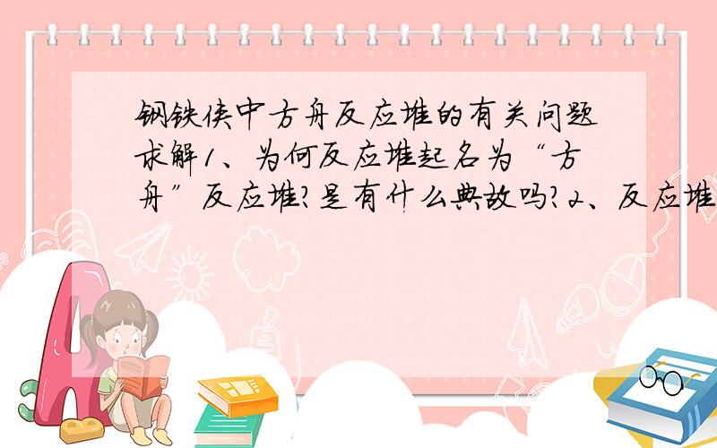 钢铁侠中方舟反应堆的有关问题求解1、为何反应堆起名为“方舟”反应堆?是有什么典故吗?2、反应堆在电影中是怎样的工作原理?目前现实生活中最接近于此的科研尝试是什么?（或简要概述