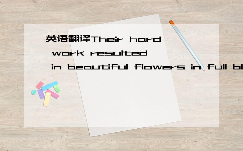 英语翻译Their hard work resulted in beautiful flowers in full bloom,and the boy’s father proudly picked a flower and gave it to his wife to show his love.1、重点翻译result在此怎么翻译.result in是短语吗?2、in the bloom 在文中