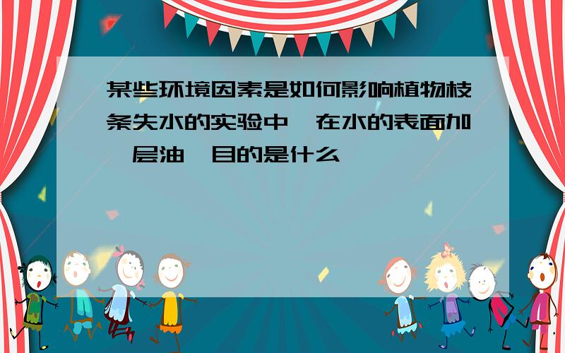 某些环境因素是如何影响植物枝条失水的实验中,在水的表面加一层油,目的是什么