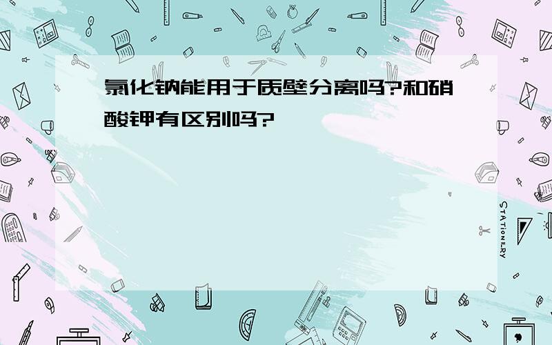 氯化钠能用于质壁分离吗?和硝酸钾有区别吗?