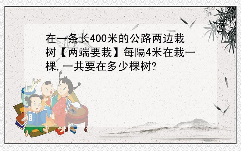 在一条长400米的公路两边栽树【两端要栽】每隔4米在栽一棵,一共要在多少棵树?