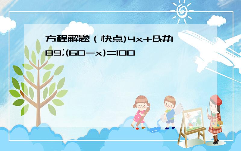 方程解题（快点)4x+½(60-x)=100